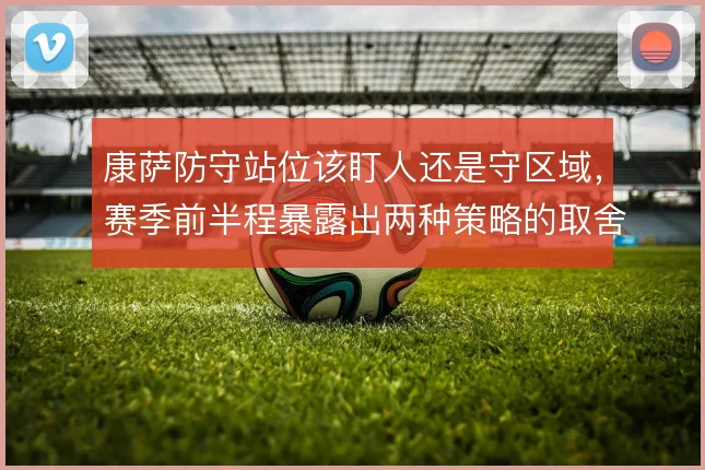 康萨防守站位该盯人还是守区域，赛季前半程暴露出两种策略的取舍难题