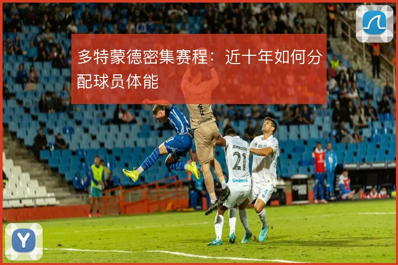 多特蒙德密集赛程:近十年如何分配球员体能
