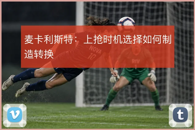 麦卡利斯特：上抢时机选择如何制造转换