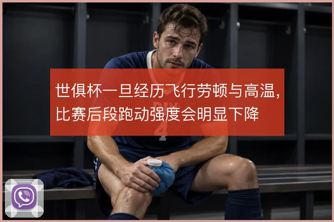 世俱杯一旦经历飞行劳顿与高温，比赛后段跑动强度会明显下降