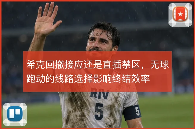 希克回撤接应还是直插禁区，无球跑动的线路选择影响终结效率