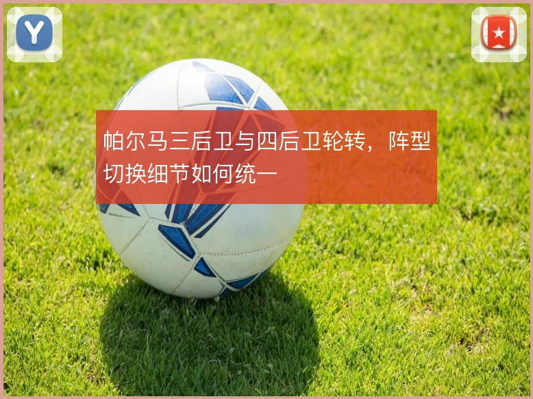 帕尔马三后卫与四后卫轮转，阵型切换细节如何统一