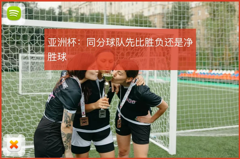 亚洲杯：同分球队先比胜负还是净胜球