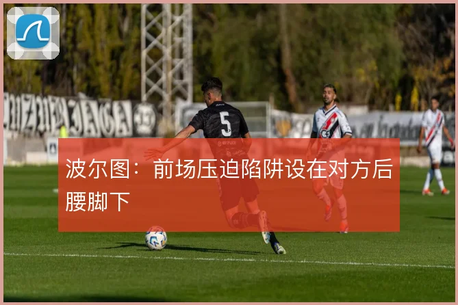 波尔图：前场压迫陷阱设在对方后腰脚下
