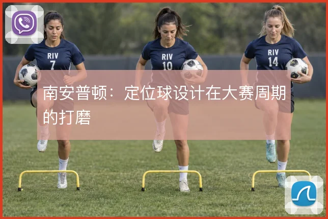 南安普顿：定位球设计在大赛周期的打磨